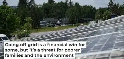 Going off grid is a financial win for some, but it’s a threat for poorer families and the environment