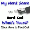 I am nerdier than 99% of all people. Are you a nerd? Click here to take the Nerd Test, get nerdy images and jokes, and write on the nerd forum!