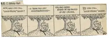 B.C. Comic "Who can call Good Friday good?" by Johnny Hart