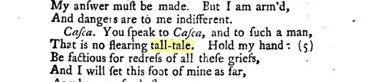 You speak to Cæsca, and to such a man, That is no fleering tall-tale. 