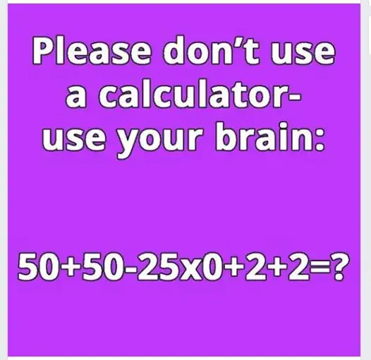 Use your brain: 50 + 50 - 25x0 + 2 + 2=?