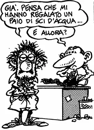 ”Pensa che mi hanno regalato un paio di sci d'acqua …”