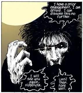 Morpheus: "I have a prior engagement, I am afraid. I can discuss this no further. I will see you again, Hippolyta. Until then. Fare well."