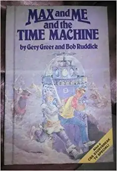 'Max and Me and the Time Machine' by Gery Greer and Bob Ruddick.