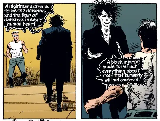 Morpheus: "A nightmare created to be the darkness, and the fear of darkness in every human heart. A black mirror, made to reflect everything about itself that humanity will no confront."