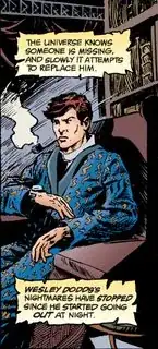 The universe knows someone is missing, and slowly it attempts to replace him. Wesley Dodds's nightmares have stopped sine he started going out at night.