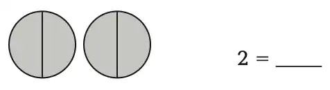 A diagram of two circles, each partitioned into halves. Every
half is shaded. An equation to the right reads "two equals blank."