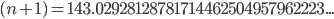 (n+1) = 143.02928128781714462504957962223...
