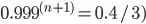 0.999^(n+1) = 0.4/3