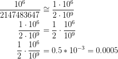  \frac{10^6}{2147483647}  ≅  \frac{1 * 10^6}{2 * 10^9} \frac{1 * 10^6}{2 * 10^9} = \frac{1}{2} * \frac{10^6}{10^9} \frac{1}{2} * \frac{10^6}{10^9} = 0.5 * 10^{-3} = 0.0005 