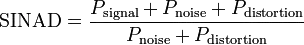SINAD = (P_signal + P_noise + P_distortion)/(P_noise + P_distortion)