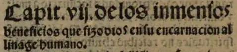 Capit.vij.de los imenſos beneficios que fizo dios enſu encarnacion al linage humano.