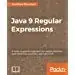 Java 9 Regular Expressions: A hands-on guide to use regular expressions with Java